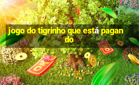 jogo do tigrinho que está pagando