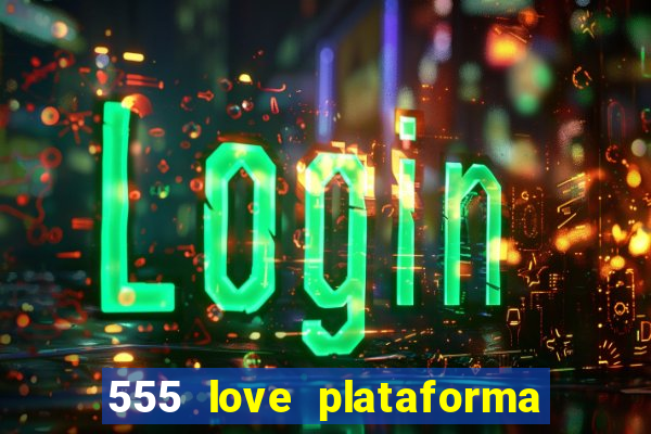 555 love plataforma de jogos