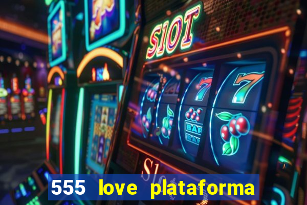 555 love plataforma de jogos