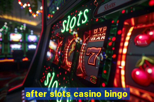 after slots casino bingo