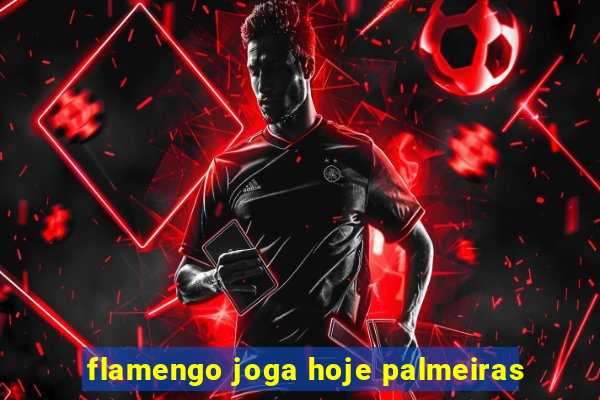 flamengo joga hoje palmeiras