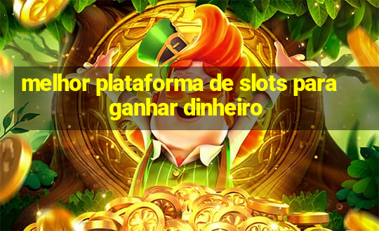 melhor plataforma de slots para ganhar dinheiro