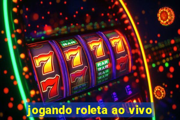 jogando roleta ao vivo