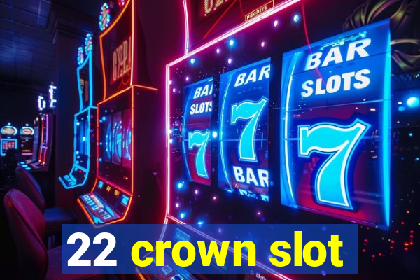 22 crown slot