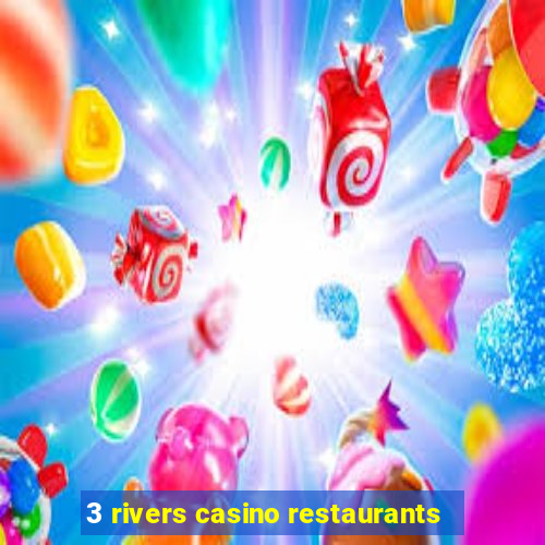 3 rivers casino restaurants