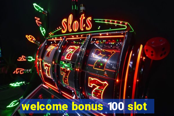 welcome bonus 100 slot