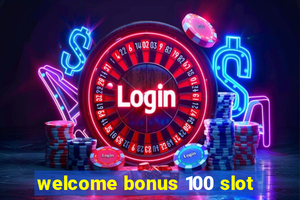 welcome bonus 100 slot