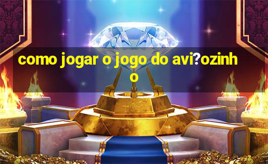 como jogar o jogo do avi?ozinho