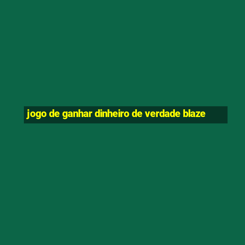 jogo de ganhar dinheiro de verdade blaze