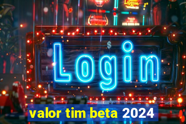 valor tim beta 2024