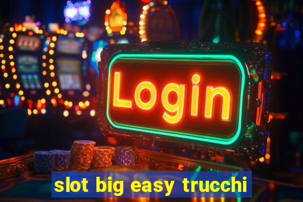 slot big easy trucchi