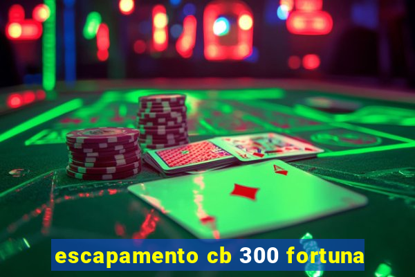 escapamento cb 300 fortuna