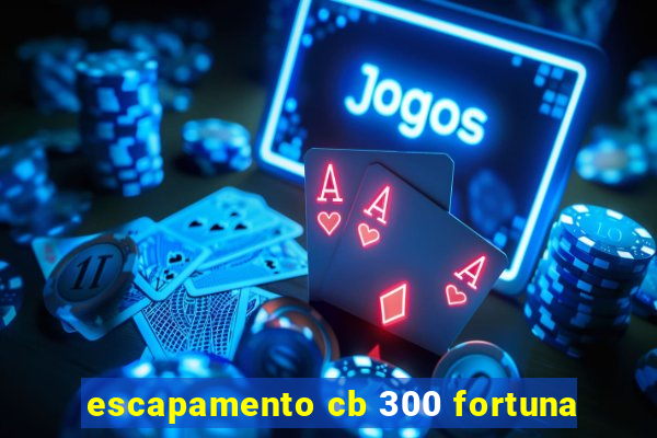 escapamento cb 300 fortuna