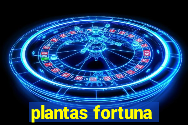 plantas fortuna