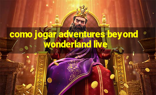 como jogar adventures beyond wonderland live