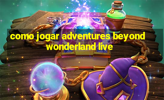 como jogar adventures beyond wonderland live