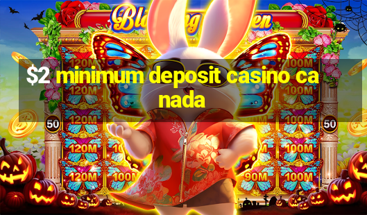 $2 minimum deposit casino canada