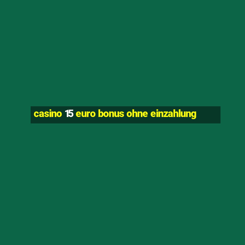 casino 15 euro bonus ohne einzahlung