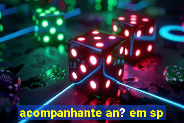 acompanhante an? em sp