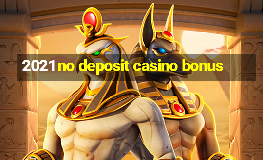 2021 no deposit casino bonus