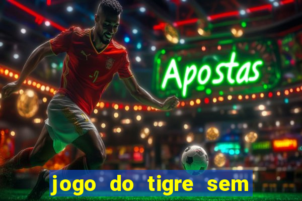 jogo do tigre sem colocar dinheiro