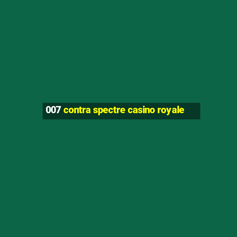 007 contra spectre casino royale