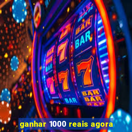 ganhar 1000 reais agora