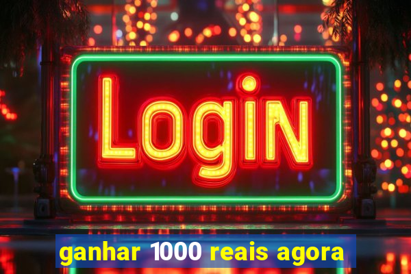 ganhar 1000 reais agora