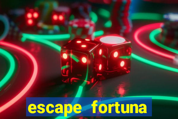 escape fortuna fazer 150