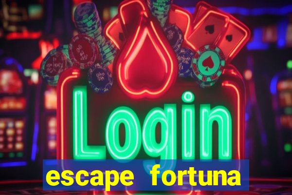 escape fortuna fazer 150