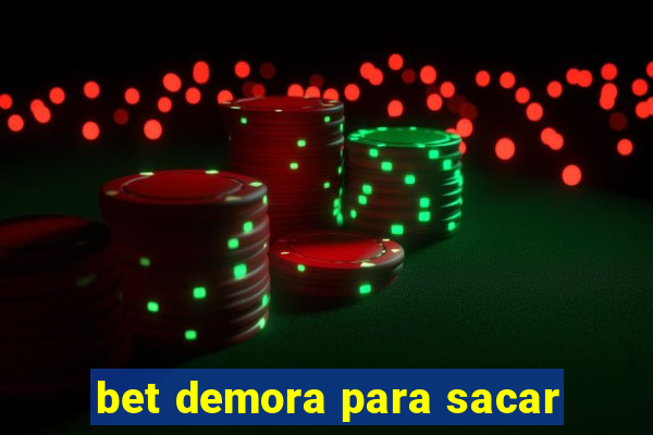 bet demora para sacar