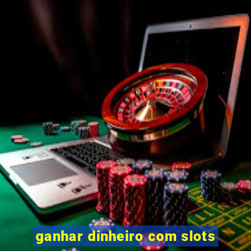 ganhar dinheiro com slots