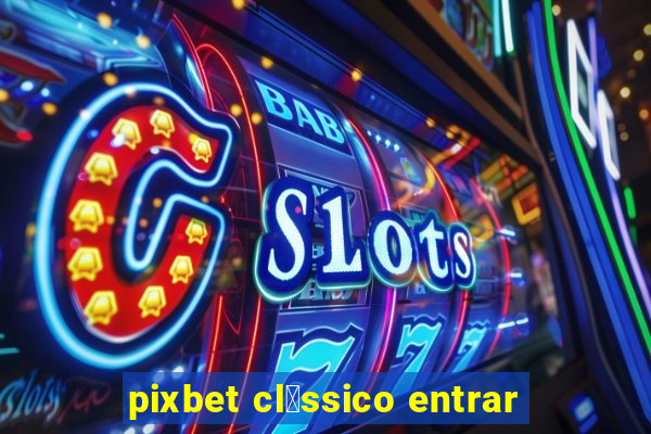 pixbet cl谩ssico entrar