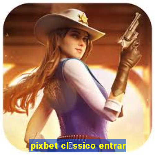 pixbet cl谩ssico entrar