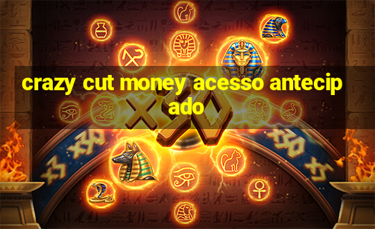 crazy cut money acesso antecipado