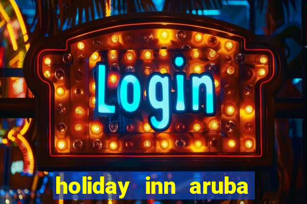 holiday inn aruba beach resort & casino