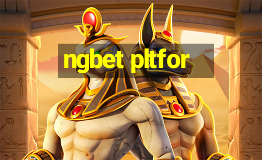 ngbet pltfor