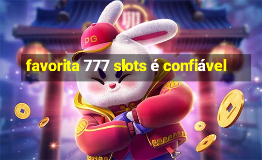 favorita 777 slots é confiável