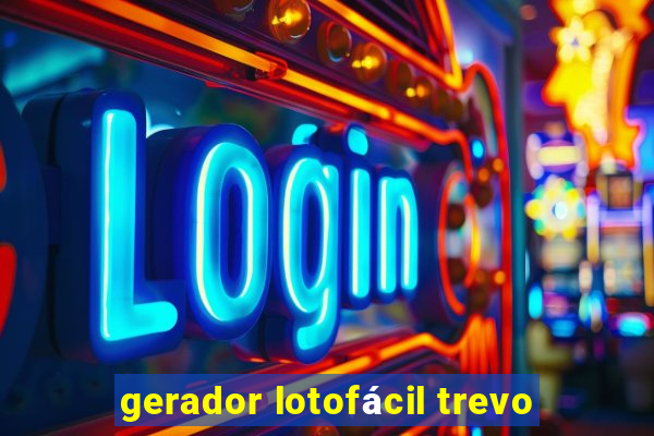 gerador lotofácil trevo