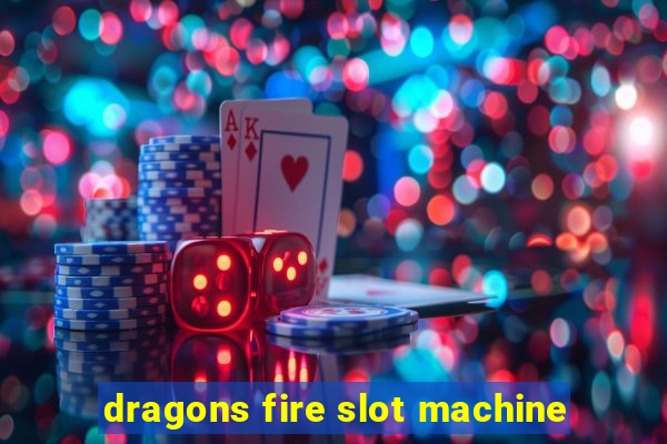 dragons fire slot machine