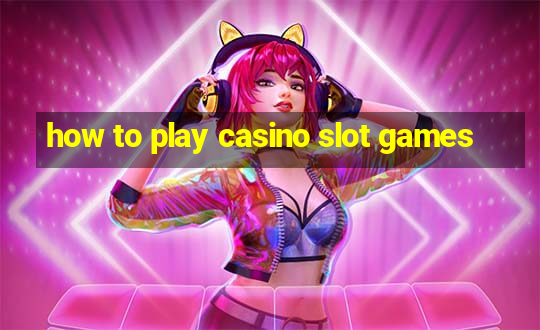 how to play casino slot games