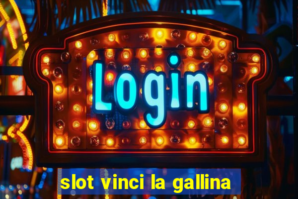 slot vinci la gallina