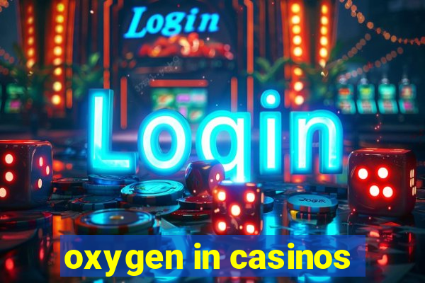 oxygen in casinos