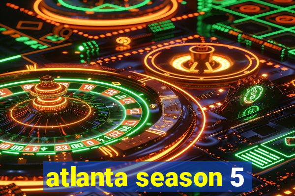 atlanta season 5