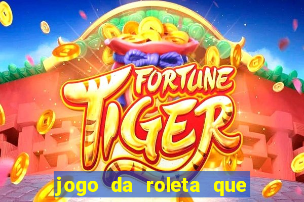 jogo da roleta que da dinheiro