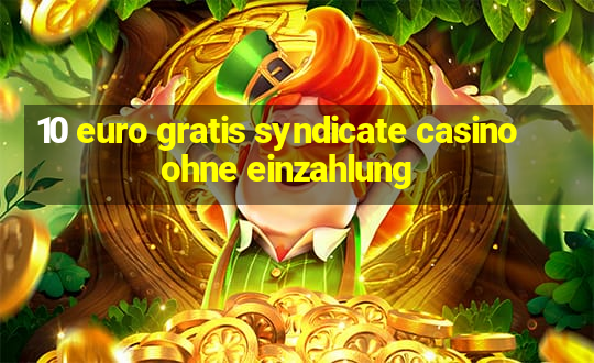 10 euro gratis syndicate casino ohne einzahlung