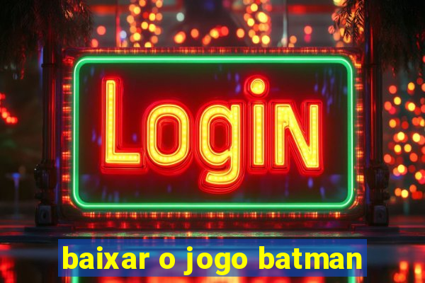 baixar o jogo batman