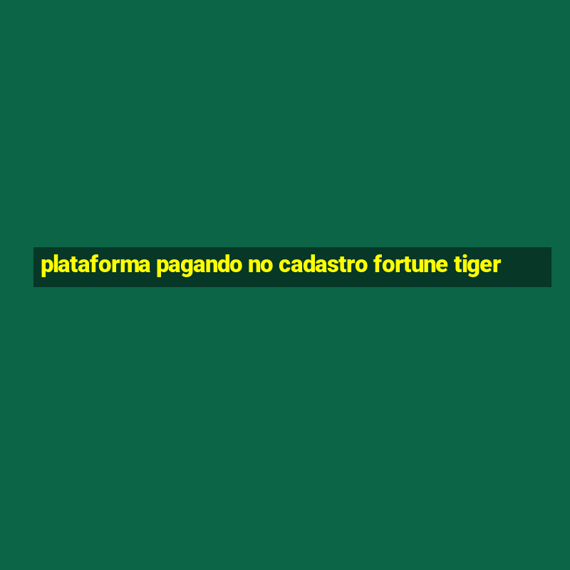 plataforma pagando no cadastro fortune tiger