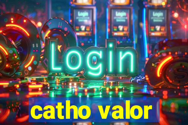 catho valor