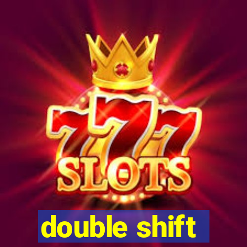 double shift